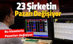 23 Şirketin Borsadaki Pazarı Değişiyor