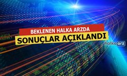 Merak Edilen Halka Arzda Sonuçlar Açıklandı