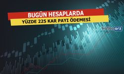 Yüzde 225 Kar Payı Ödemeleri Bugün Hesaplarda