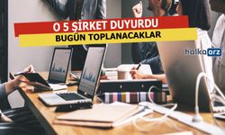 Bugün O 5 Şirket Toplanıyor