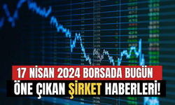 17 Nisan Borsada Öne Çıkan Şirket Haberleri