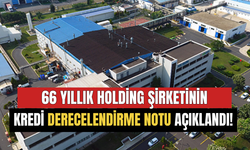 66 Yıllık Holding Şirketinin Kredi Derecelendirme Notu Açıklandı