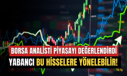 SPK Lisanslı Borsa Analisti Piyasayı Değerlendirdi! Yabancı Bu Hisselere Yönelebilir