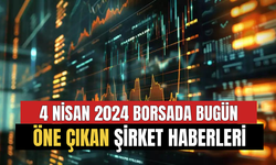 Borsada Bugün Öne Çıkan Gelişmeler! Bayram Öncesi Şirketlerden En Yeni Haberler