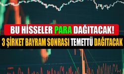 Bu Hisseler Bayram Sonrası Para Dağıtacak! Temettü Kararını Açıklayan 3 Şirket