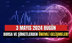 3 Mayıs 2024 Borsa ve Şirketlerden Öne Çıkan Gelişmeler