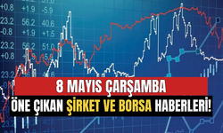 8 Mayıs Çarşamba Günün Öne Çıkan Şirket ve Borsa Haberleri