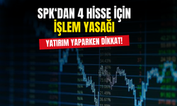 Yatırım Yaparken Dikkat! SPK'dan 4 Hisse İçin 1 Ay İşlem Yasağı