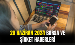 20 Haziran 2024 Borsa Ve Şirket Haberleri