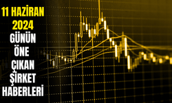 11 Haziran 2024 Günün Öne Çıkan Borsa Ve Şirket Haberleri