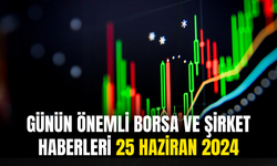 Günün Önemli Şirket Ve Borsa Haberleri 25 Haziran 2024