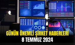 Günün Önemli Şirket Ve Borsa Haberleri 8 Temmuz 2024