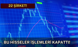 Borsada İşlem Gören 22 Şirket İşlemlerini Kapattı!