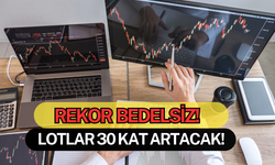 SPK Onayladı! Elinizdeki Lotlar ''30 Kat'' Artacak