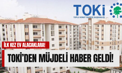 İlk Kez Ev Alacaklara Müjdeli Haber TOKİ'den Geldi!