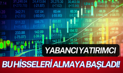 Yabancı Yatırımcı Yeniden Bu Hisseleri Almaya Başladı