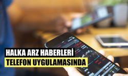 Halka Arz Haberleri Telefon Uygulamasıyla Ceplere Geliyor