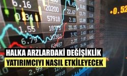 Halka Arzlarda Yapılan Değişiklik Yatırımcıyı Nasıl Etkileyecek