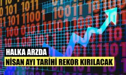 Halka Arzda Nisan Ayı Tarihi Rekor Kırılacak