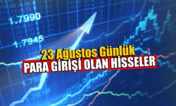 23 Ağustos Günlük Para Girişi Olan Hisseler