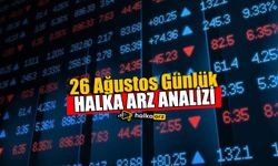 26 Ağustos Halka Arz Analizleri