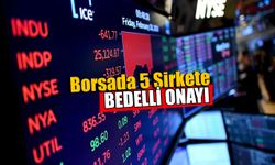 Borsada 5 Şirketin Bedelli Sermaye Artırımı Onaylandı