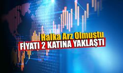 Yeni Halka Arz Olmuştu Hisse Fiyatı 2 Katına Yaklaştı