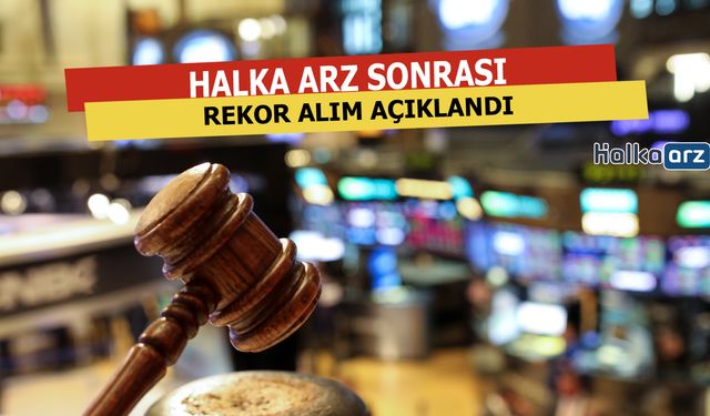 Halka Arz Sonrası Rekor Alım Açıklandı