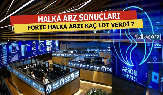 Forte Halka Arz Sonuçları Açıklandı