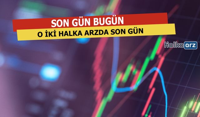 Halka Arzlar İçin Son Gün Bugün