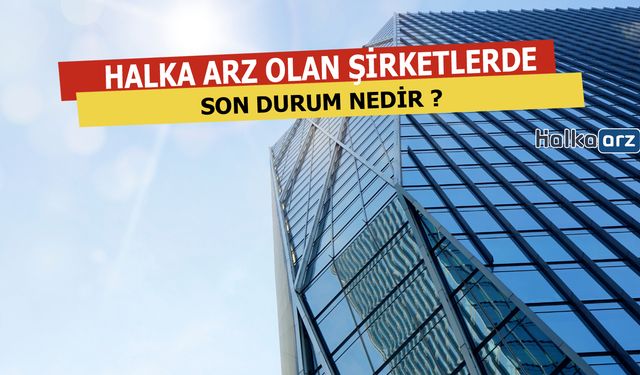 Halka Arz Olan Şirketlerde Son Durum