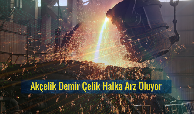 Akçelik Demir Çelik Halka Arz Oluyor