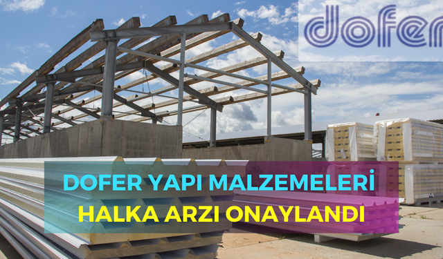 Dofer Yapı Malzemeleri Halka Arzı Onaylandı