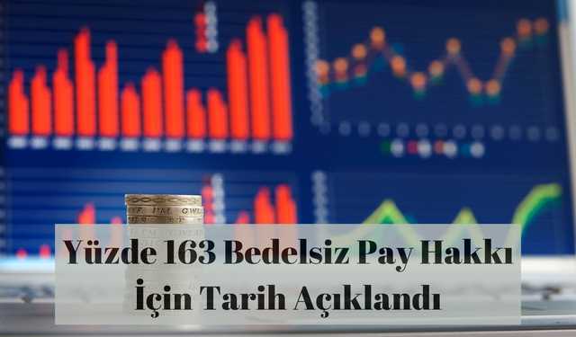 Yüzde 163 Bedelsiz Pay Alma İçin Tarih Açıklandı