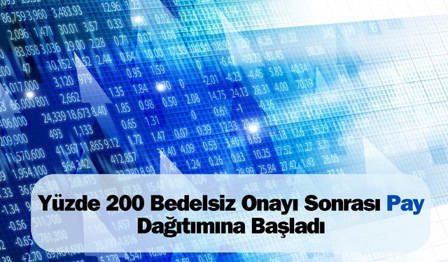 Yüzde 200 Bedelsiz Onayı Sonrası Pay Dağıtımına Başladı