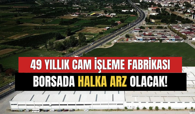 49 Yıllık Cam İşleme Fabrikası Halka Arz Oluyor!