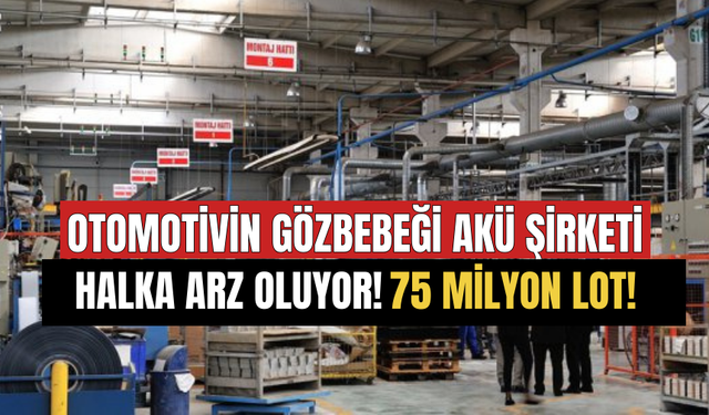 Otomotivin Lider Akü Şirketi Halka Arz Olacak! 75 Milyon Pay Dağıtılacak