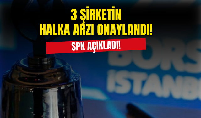 SPK Tek Seferde 3 Şirketin Halka Arzını Onayladı