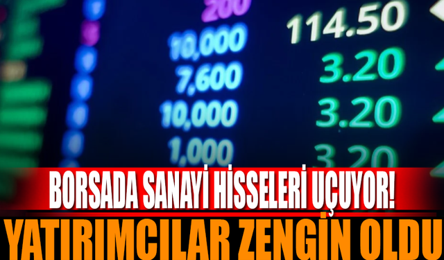 Yatırımcılar Bir Günde Zengin Oldu! Borsada Sanayi Şirketleri Uçuşta