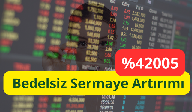 Daha Önce Görülmedi! %42005 Bedelsiz Sermaye Artırımı