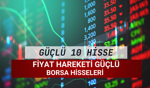 Bu Hisselerin Fiyat Hareketleri Güçlü! Borsada Güçlü Harekete Sahip 10 Hisse