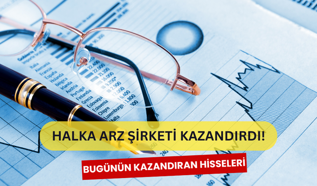 Halka Arz Şirketi Bugün En Çok Kazandıranlar Arasında! Bugünün Kazanan Hisseleri