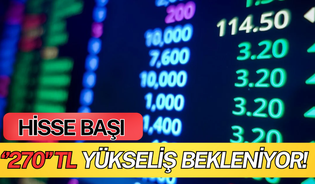 Hisse Başı 270 TL Yükseliş Öngörülüyor