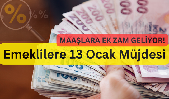 Emeklilere 13 Ocak Müjdesi: Maaşlara Ek Zam Geliyor!