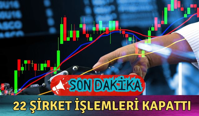 Borsada İşlem Gören 22 Şirket İşlemlerini Kapattı!