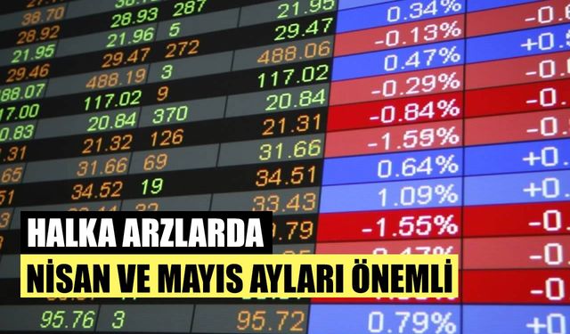 Halka Arzlarda En Önemli Aylar Nisan ve Mayıs