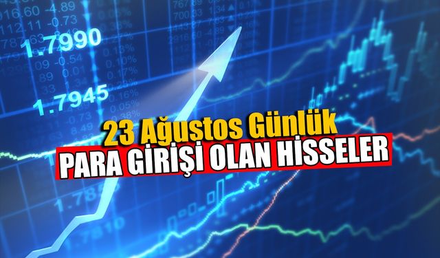 23 Ağustos Günlük Para Girişi Olan Hisseler