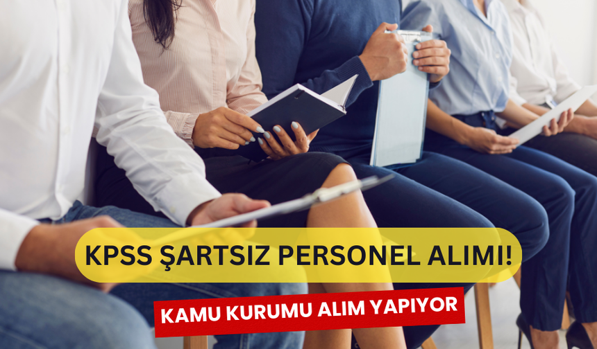 KPSS Şartsız Kamu Kurumuna Personel Alımı Yapılacak! Başvuru Linki