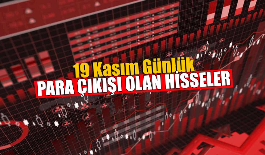 19 Kasım Günlük Para Çıkışı Olan Hisseler